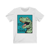 Funny Nothing Scares Teacher T-Shirt | Love Teaching | Humor and Education | Funny Teach Tee | Stylish Dinosaur Teacher Shirt | Trendy Dino Learning | Unisex- Women & Men's Tee | Nothing Scares me. I'm a Teacher