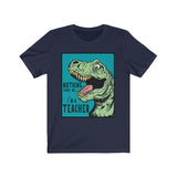 Funny Nothing Scares Teacher T-Shirt | Love Teaching | Humor and Education | Funny Teach Tee | Stylish Dinosaur Teacher Shirt | Trendy Dino Learning | Unisex- Women & Men's Tee | Nothing Scares me. I'm a Teacher