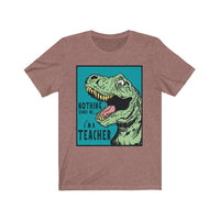 Funny Nothing Scares Teacher T-Shirt | Love Teaching | Humor and Education | Funny Teach Tee | Stylish Dinosaur Teacher Shirt | Trendy Dino Learning | Unisex- Women & Men's Tee | Nothing Scares me. I'm a Teacher